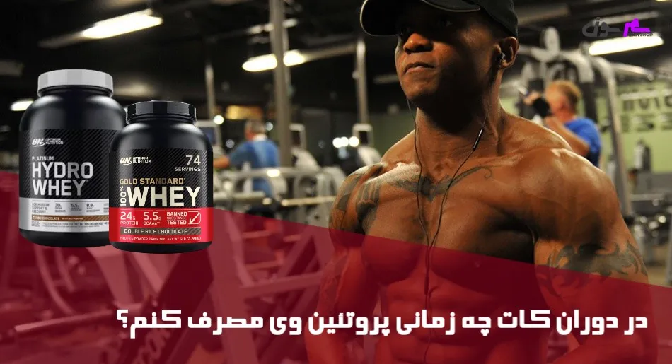 در دوران کات چه زمانی پروتئین وی مصرف کنم؟